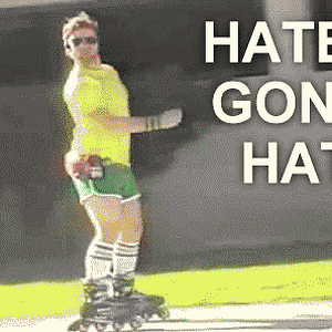 haters-gonna-hate-rollerblade.gif